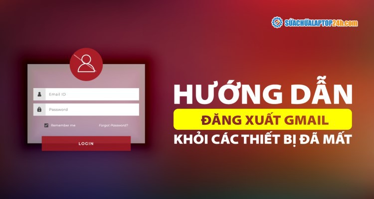 Đăng xuất Gmail khỏi các thiết bị đã mất