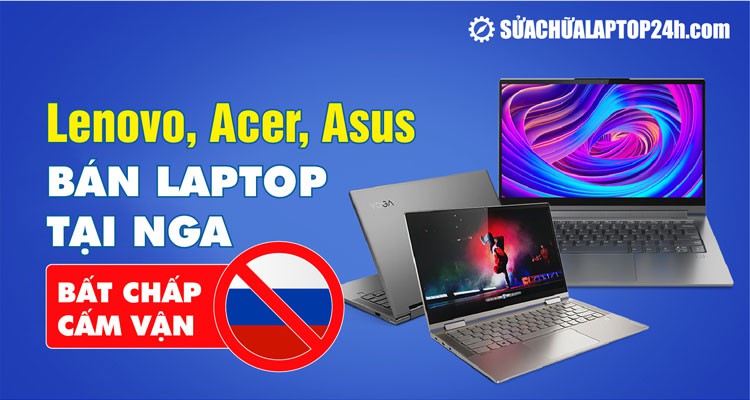 Lenovo, Acer, Asus bất chấp lệnh cấm vận