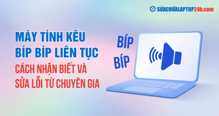 Hướng dấn sửa máy tính kêu bíp liên tục 