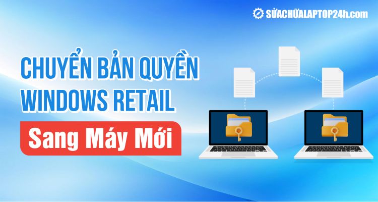 Hướng dẫn chuyển bản quyền Windows Retail